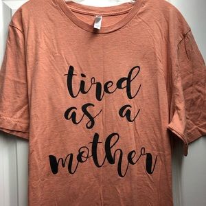 Funny graphic tee “tired as a mother”